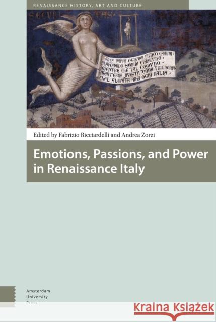 Emotions, Passions, and Power in Renaissance Italy Fabrizio Ricciardelli Andrea Zorzi 9789089647368 Amsterdam University Press