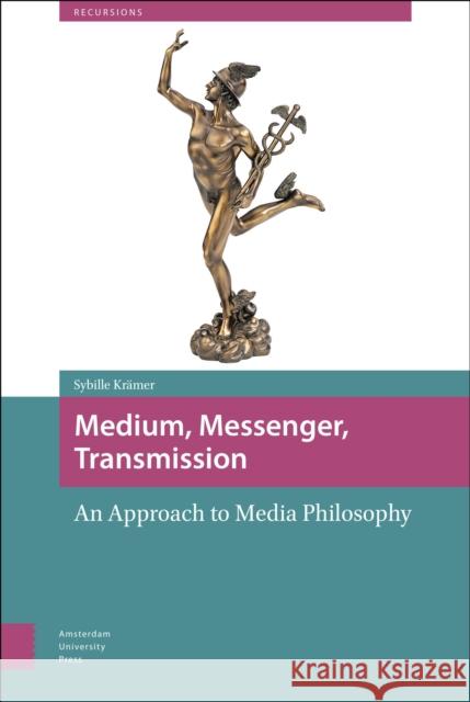 Medium, Messenger, Transmission: An Approach to Media Philosophy Krämer, Sybille 9789089647412