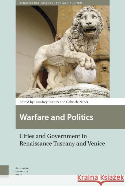 Warfare and Politics: Cities and Government in Renaissance Tuscany and Venice Butters, Humfrey 9789089647474 Amsterdam University Press