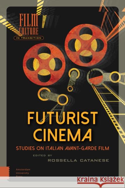 Futurist Cinema: Studies on Italian Avant-Garde Film Rosella Catanese 9789089647528