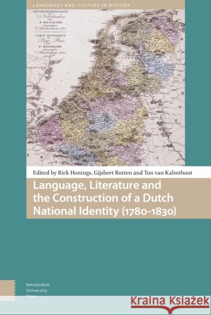Language, Literature and the Construction of a Dutch National Identity (1780-1830) Rick Honings Ton Va Gijsbert Rutten 9789089648273 Amsterdam University Press