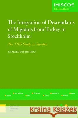 The Integration of Descendants of Migrants from Turkey in Stockholm: The Ties Study in Sweden Charles Westin 9789089648419
