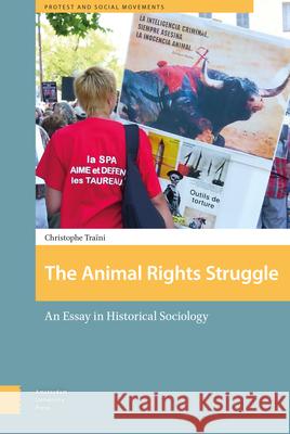 The Animal Rights Struggle: An Essay in Historical Sociology Christophe Traini 9789089648495 Amsterdam University Press