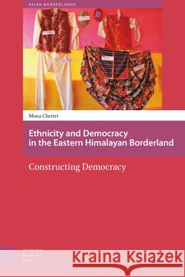 Ethnicity and Democracy in the Eastern Himalayan Borderland: Constructing Democracy Chettri, Mona 9789089648860 Amsterdam University Press