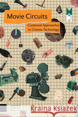 Movie Circuits: Curatorial Approaches to Cinema Technology Gabriel Menott 9789089648907 Amsterdam University Press