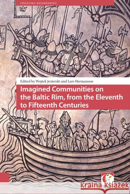 Imagined Communities on the Baltic Rim, from the Eleventh to Fifteenth Centuries Wojciech Jezierski Lars Hermanson Wojtek Jezierski 9789089649836 Amsterdam University Press