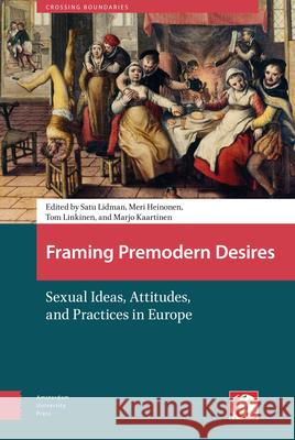 Framing Premodern Desires: Sexual Ideas, Attitudes, and Practices in Europe Satu Lidman Tom Linkinen Marjo Kaartinen 9789089649843