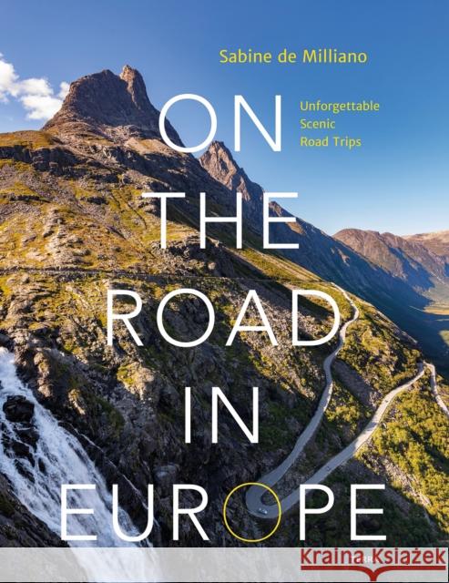 On the Road in Europe: Unforgettable Scenic Road Trips Sabine de Milliano 9789089899774 Lannoo Publishers