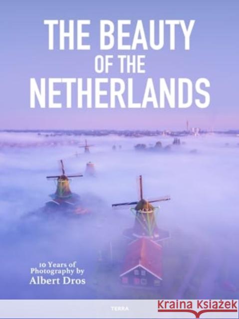 The Beauty of the Netherlands: 10 Years of Photography by Albert Dros Dros, Albert 9789089899989 Terra Uitgeverij