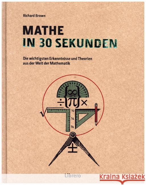 Mathe in 30 Sekunden : Die wichtigsten Erkenntnisse und Theorien aus der Welt der Mathematik Brown, Richard 9789089985941