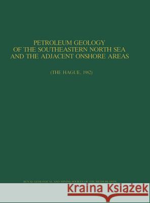 Petroleum Geology of the Southeastern North Sea and the Adjacent Onshore Areas: (The Hague, 1982) Kaasschieter, J. P. H. 9789090004525 Petroleum Geological Circle of Royal Geologic