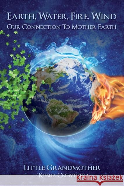 Earth, Water, Fire, Wind: Our Connection to Mother Earth Kiesha Crowther 9789090301860