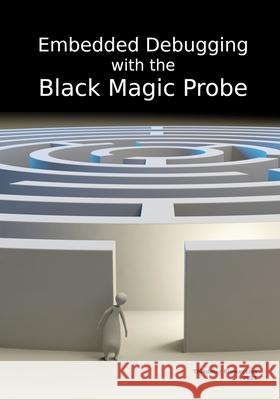 Embedded Debugging with the Black Magic Probe Thiadmer Riemersma 9789090349879 Compuphase