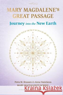 Mary Magdalene's Great Passage: Journey into the New Earth Anna Vanickova, Rosa-Maria Marquez, Katherine Newburgh 9789090354675