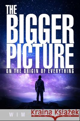 The Bigger Picture: On the Origin of Everything Wim Vaessen 9789090376936