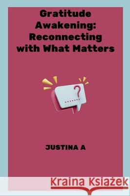 Gratitude Awakening: Reconnecting with What Matters Justina A 9789090615523 Justina a