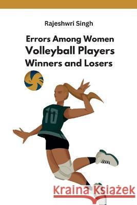 Errors Among Women Volleyball Players Winners and Losers Rajeshwri Singh   9789123741021 Meem Publishers