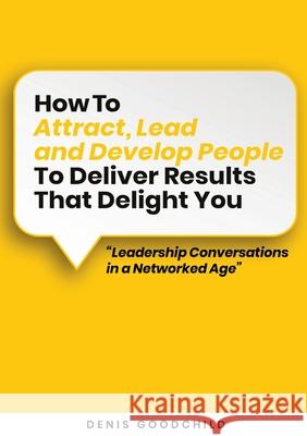 How to Attract, Lead and Develop People to Deliver Results that Delight You Denis C Goodchild 9789152710302 Denis Goodchild AB