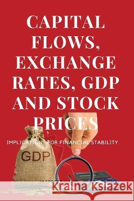 Capital Flows, Exchange Rates, Gdp and Stock Prices Implications for Financial Stability Kaur Jaspreet   9789152975664