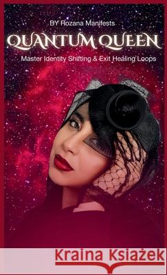 Quantum Queen: Master Identity Shifting & Exit Healing Loops Rozana Attia 9789153176725 Rozana Manifests