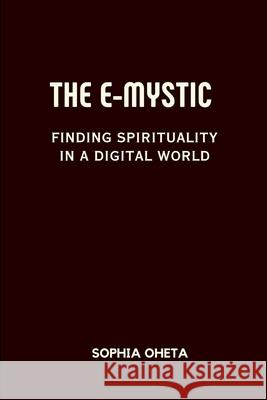 The E-Mystic: Finding Spirituality in a Digital World Oheta Sophia 9789154383566 OS Pub