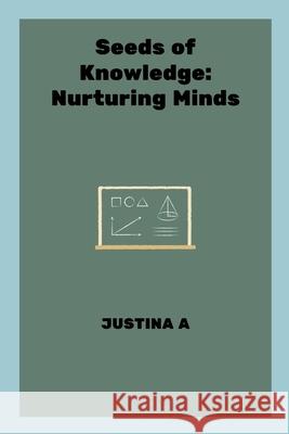 Seeds of Knowledge: Nurturing Minds Justina A 9789159303347 Justina a