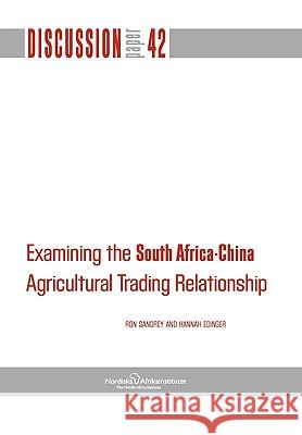 Examining the South Africa-China Agricultural Trading Relationship Ron Sandrey Hannah Edinger 9789171066435 Nordic Africa Institute