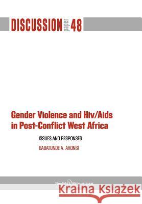 Gender Violence and Hiv/AIDS in Post-Conflict West Africa: Issues and Responses Ahonsi, Babatunde A. 9789171066657 Nordic Africa Institute