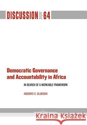 Democratic Governance and Accountability in Africa: In Search of a Workable Framework Olukoshi, Adebayo O. 9789171067012 Nordic Africa Institute
