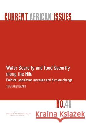 Water Scarcity and Food Security Along the Nile: Politics, Population Increase and Climate Change Oestigaard, Terje 9789171067227 Nordic Africa Institute