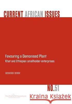 Favouring a Demonised Plant: Khat and Ethiopian Smallholder-Enterprises Dessie, Gessesse 9789171067319 Nordic Africa Institute