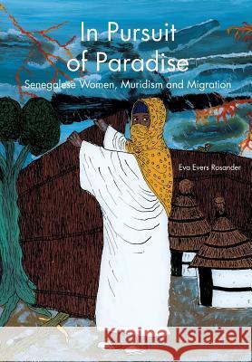 In Pursuit of Paradise: Senegalese Women, Muridism and Migration Eva Ever 9789171067760 Nordic Africa Institute