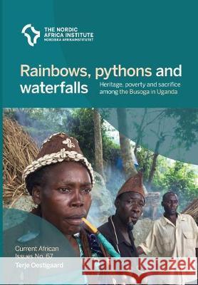 Rainbows, pythons and waterfalls: Heritage, poverty and sacrifice among the Busoga in Uganda Terje Oestigaard 9789171068477 Nordic Africa Institute