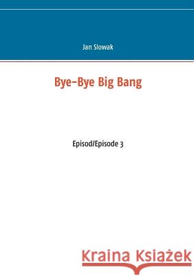 Bye-Bye Big Bang: Episod/Episode 3 Slowak, Jan 9789174635126 Books on Demand