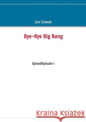 Bye-Bye Big Bang: Episod/Episode 1 Slowak, Jan 9789174635270 Books on Demand