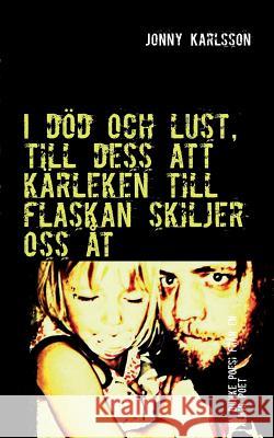 I död och lust, till dess att kärleken till flaskan skiljer oss åt: En samling poesi skriven av en alkoholist Karlsson, Jonny 9789174635423 Books on Demand