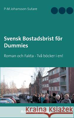 Svensk Bostadsbrist för Dummies: Roman och Fakta - Två böcker i en! Johansson-Sutare, P-M 9789174635881