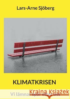 Klimatkrisen: Vi l?mnar sp?r efter oss Lars-Arne Sj?berg 9789174636307 Books on Demand