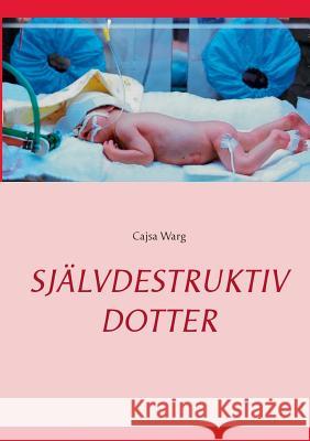 Självdestruktiv dotter Cajsa Warg 9789174636901 Books on Demand