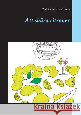 Att skära citroner: Korta berättelser Breitholtz, Carl Anders 9789174637618 Books on Demand