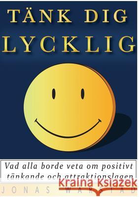 Tänk dig lycklig: Vad alla borde veta om positivt tänkande och attraktionslagen Wårstad, Jonas 9789174637663