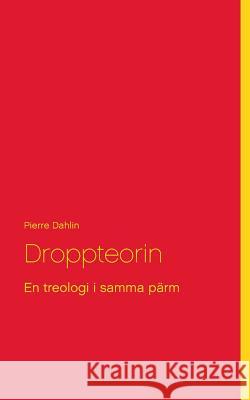 Droppteorin: En treologi i samma pärm Dahlin, Pierre 9789174637830