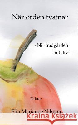 När orden tystnar - blir trädgården mitt liv: Dikter Nilsson, Elin Marianne 9789174637854 Books on Demand