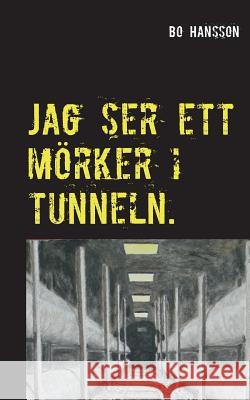 Jag ser ett mörker i tunneln. Bo Hansson 9789174638301 Books on Demand