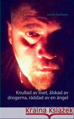 Knullad av livet, älskad av drogerna, räddad av en ängel Jonny Karlsson 9789174638394 Books on Demand