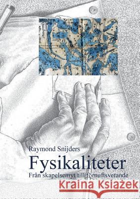 Fysikaliteter: Från skapelsemyt till förnuftsvetande Snijders, Raymond 9789174638875 Books on Demand