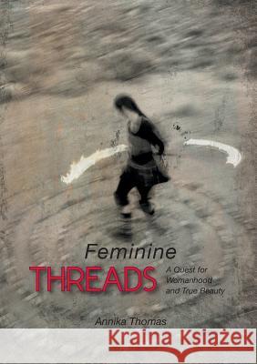 Feminine Threads: A Quest for Womanhood and True Beauty Annika Thomas 9789175691046