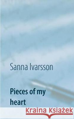 Pieces of my heart Sanna Ivarsson 9789175697093 Books on Demand