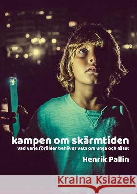 Kampen om skärmtiden: vad varje förälder behöver veta om unga och nätet Pallin, Henrik 9789175697277 Books on Demand