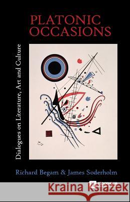 Platonic Occasions: Dialogues on Literature, Art and Culture Richard Begam James Soderholm 9789176350003 Stockholm University Press